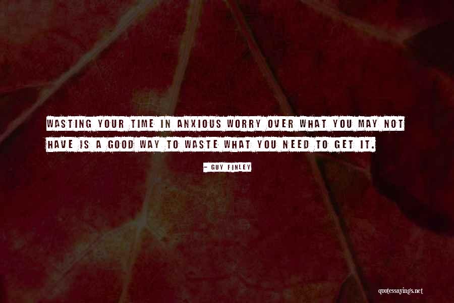 Your Wasting Your Time Quotes By Guy Finley Your Wasting Your Time Quotes By Guy Finley