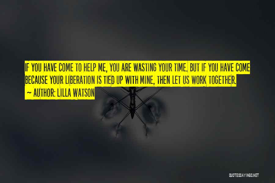Your Wasting Your Time Quotes By Lilla Watson