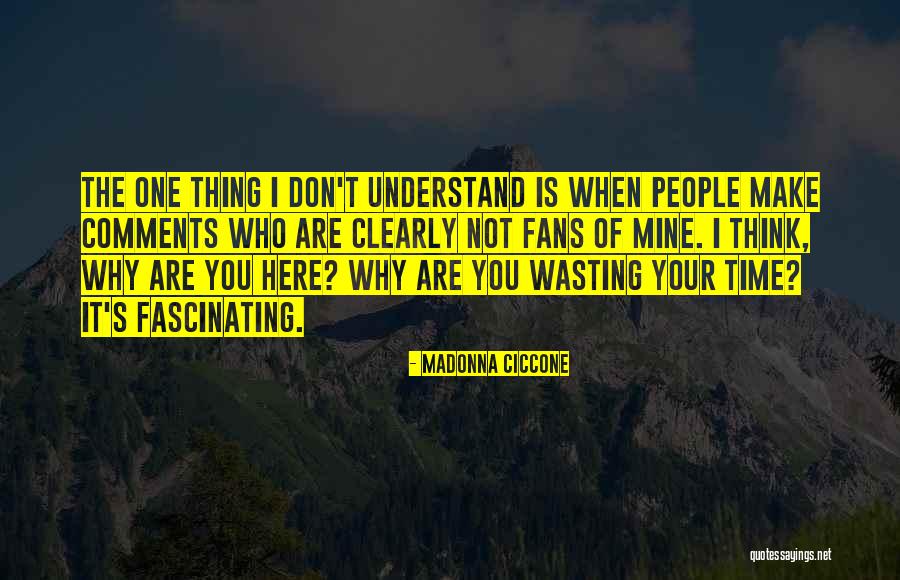 Your Wasting Your Time Quotes By Madonna Ciccone