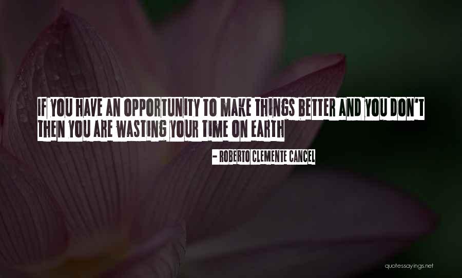 Your Wasting Your Time Quotes By Roberto Clemente Cancel Your Wasting Your Time Quotes By Roberto Clemente Cancel