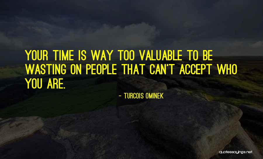 Your Wasting Your Time Quotes By Turcois Ominek Your Wasting Your Time Quotes By Turcois Ominek