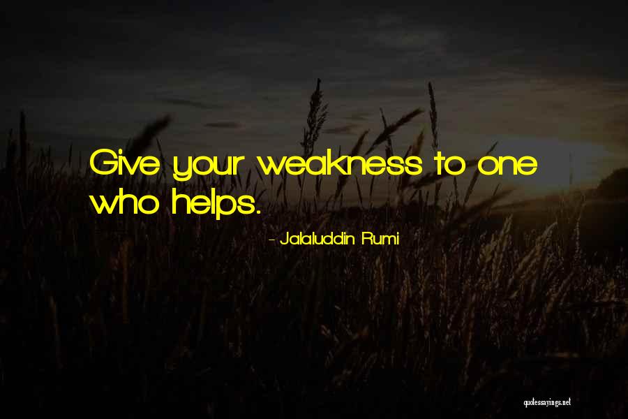 Your Weakness Quotes By Jalaluddin Rumi Your Weakness Quotes By Jalaluddin Rumi