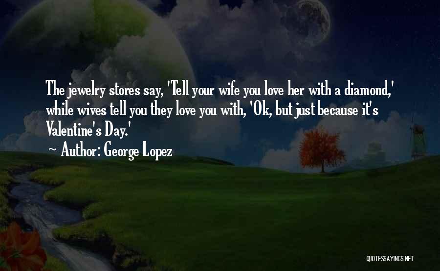 Your Wife On Valentine's Day Quotes By George Lopez