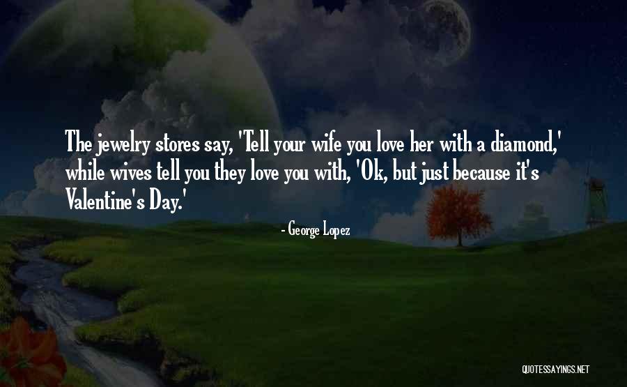 Your Wife On Valentine's Day Quotes By George Lopez