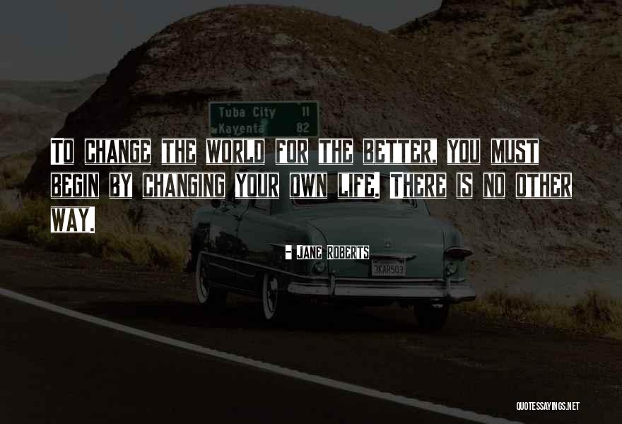 Your World Changing Quotes By Jane Roberts Your World Changing Quotes By Jane Roberts