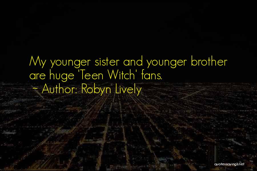 Your Younger Brother Quotes By Robyn Lively