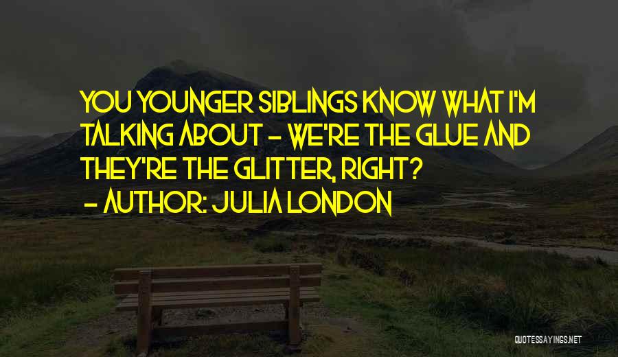 Your Younger Siblings Quotes By Julia London