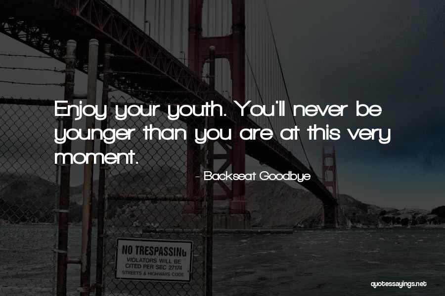 Your Youth Quotes By Backseat Goodbye Your Youth Quotes By Backseat Goodbye