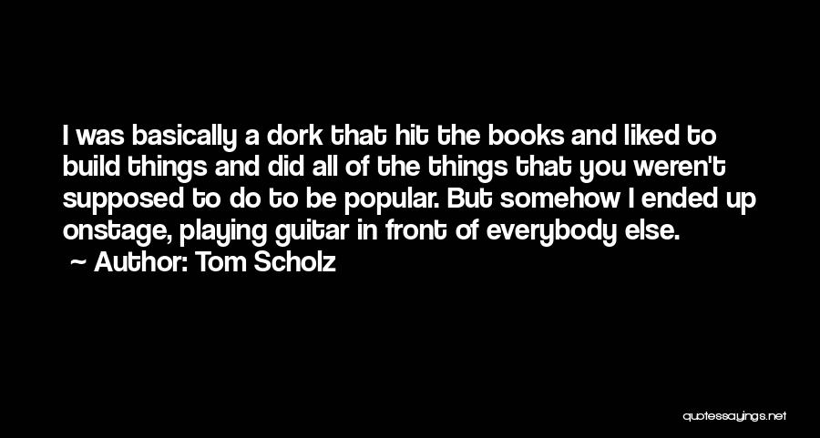 You're A Dork Quotes By Tom Scholz