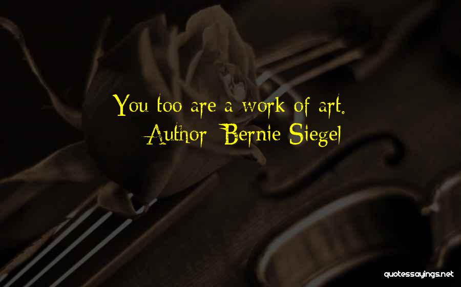 You're A Work Of Art Quotes By Bernie Siegel