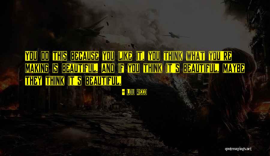 You're Beautiful Because Quotes By Lou Reed You're Beautiful Because Quotes By Lou Reed