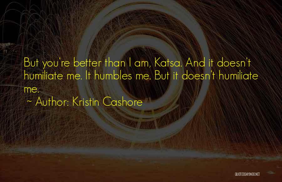 You're Better Than Me Quotes By Kristin Cashore