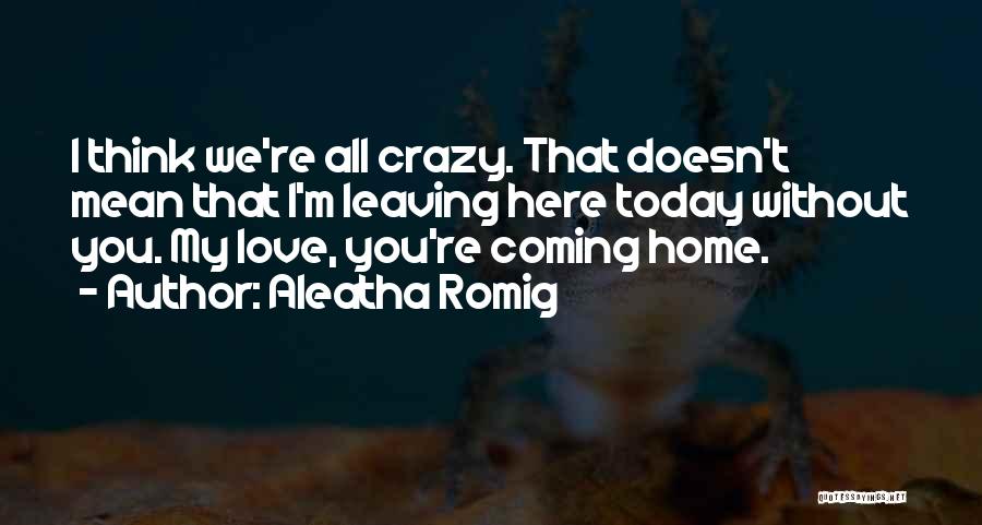 You're Coming Home Quotes By Aleatha Romig