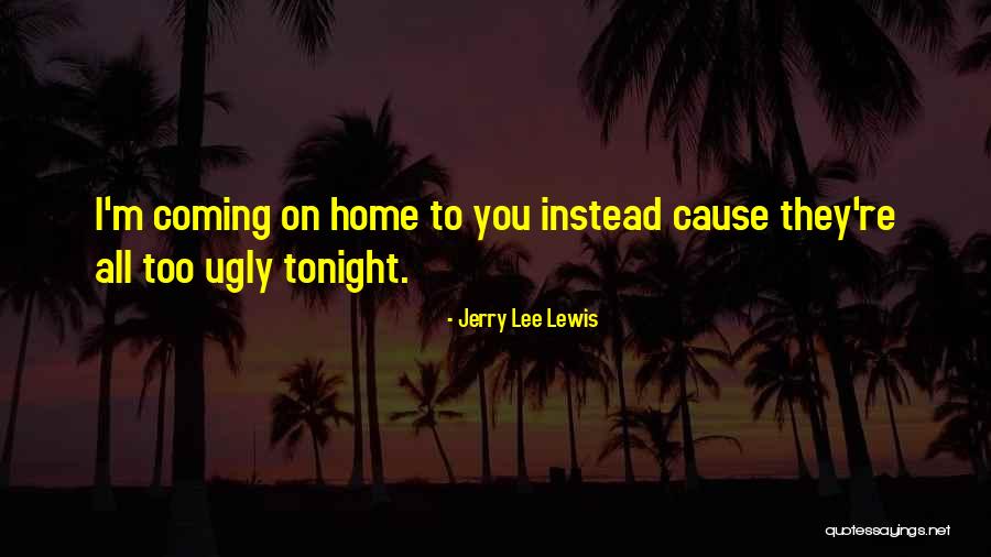 You're Coming Home Quotes By Jerry Lee Lewis