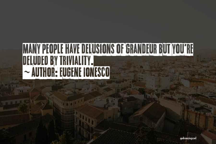 You're Deluded Quotes By Eugene Ionesco