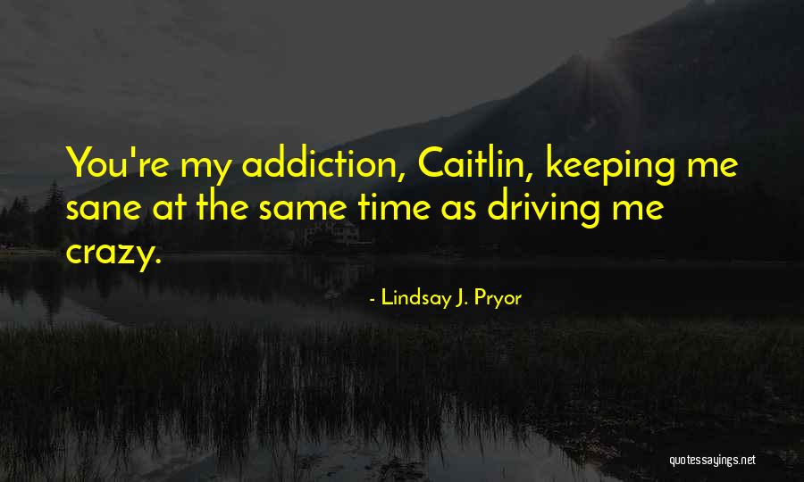 You're Driving Me Crazy Quotes By Lindsay J. Pryor