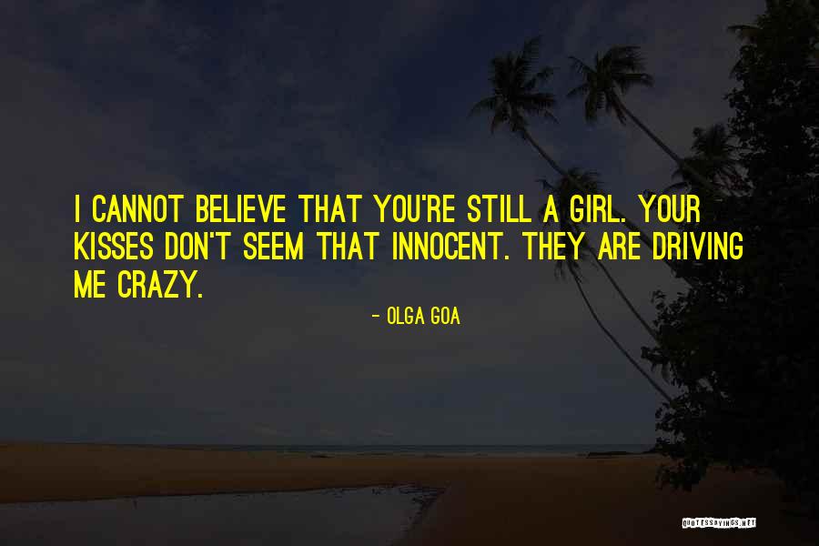 You're Driving Me Crazy Quotes By Olga Goa You're Driving Me Crazy Quotes By Olga Goa