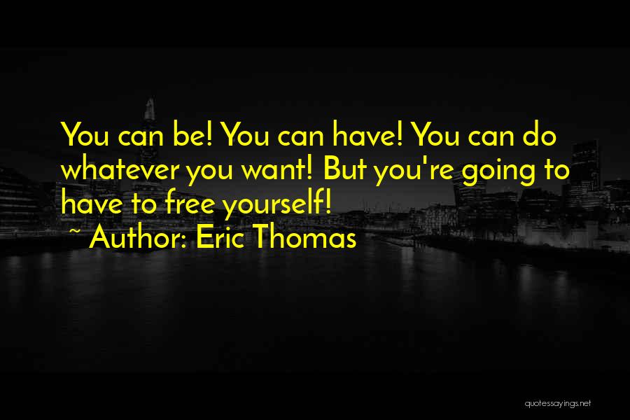 You're Free Quotes By Eric Thomas