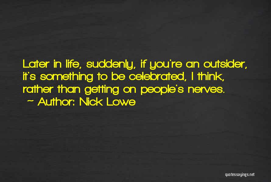 You're Getting On My Nerves Quotes By Nick Lowe