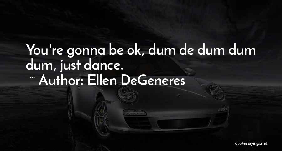 You're Gonna Be Ok Quotes By Ellen DeGeneres