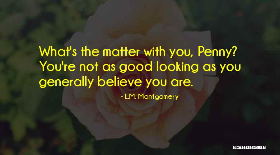 You're Good Looking Quotes By L.M. Montgomery You're Good Looking Quotes By L.M. Montgomery