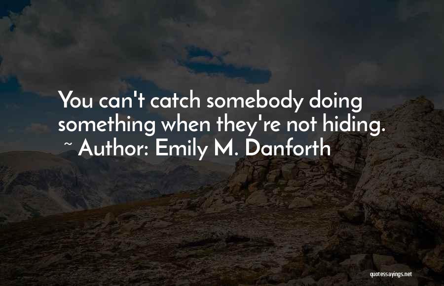 You're Hiding Something Quotes By Emily M. Danforth