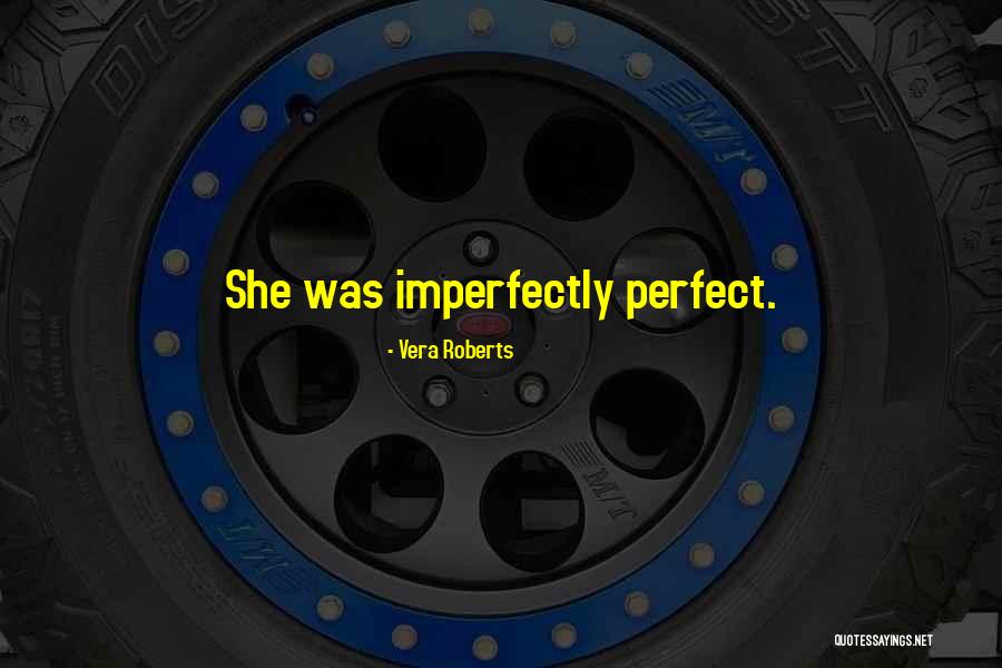 You're Imperfectly Perfect Quotes By Vera Roberts