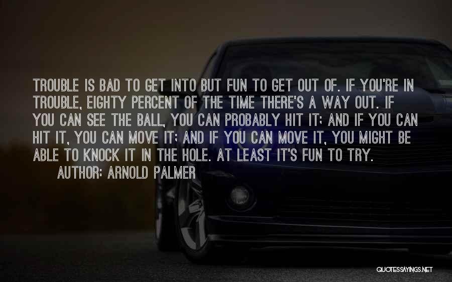 You're In Trouble Quotes By Arnold Palmer