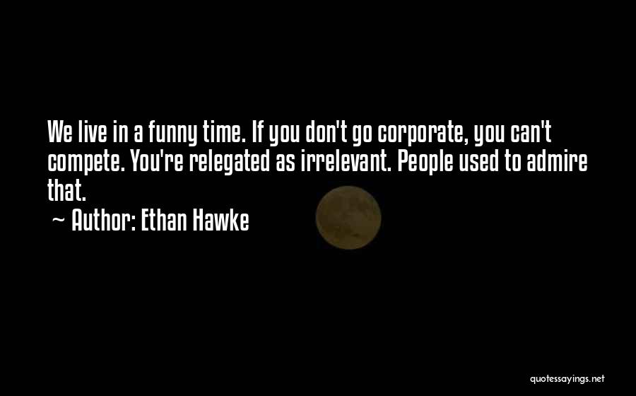 You're Irrelevant Quotes By Ethan Hawke