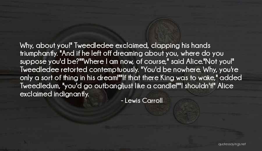 You're Just A Dream Quotes By Lewis Carroll You're Just A Dream Quotes By Lewis Carroll