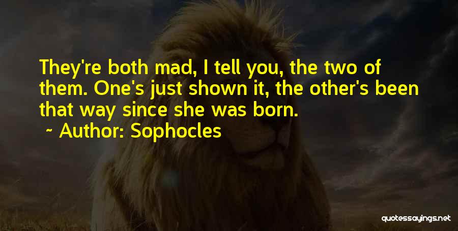 You're Just Mad Quotes By Sophocles