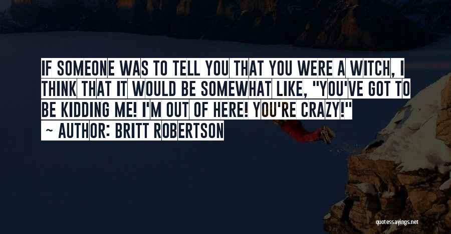 You're Kidding Me Quotes By Britt Robertson