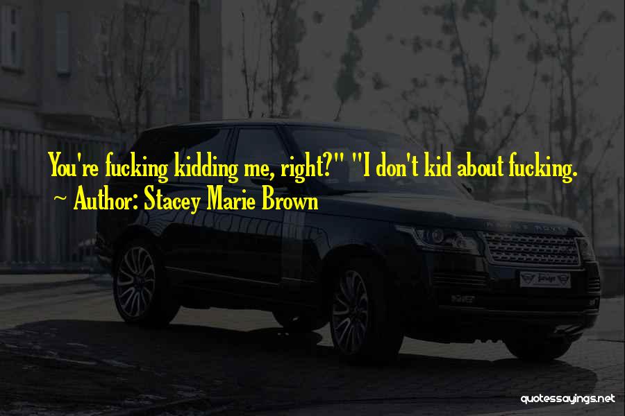 You're Kidding Me Quotes By Stacey Marie Brown