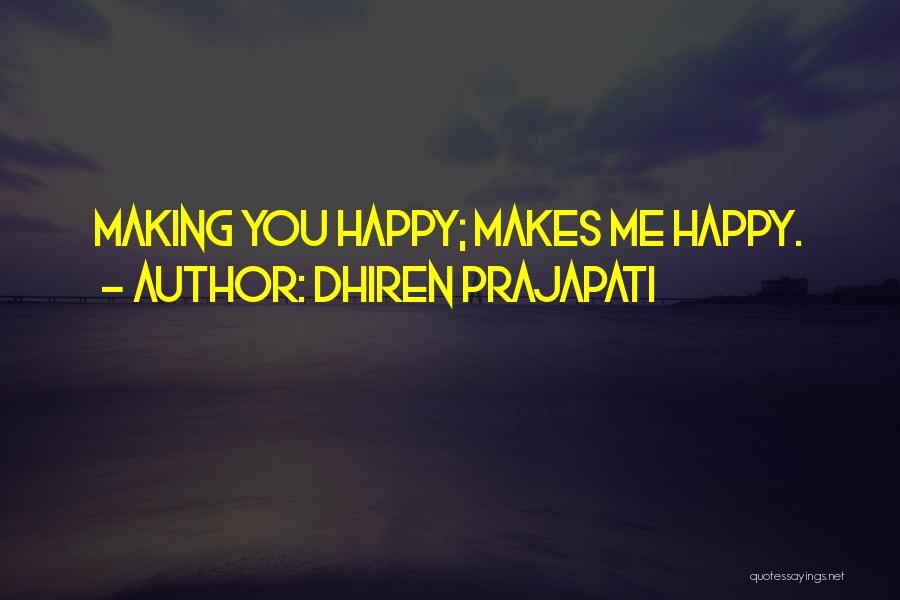 You're Making Me Happy Quotes By Dhiren Prajapati