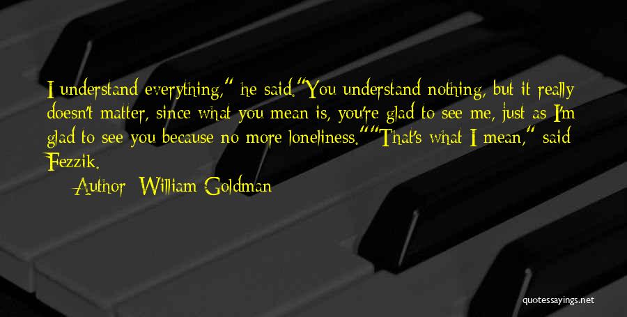 You're Mean Everything To Me Quotes By William Goldman