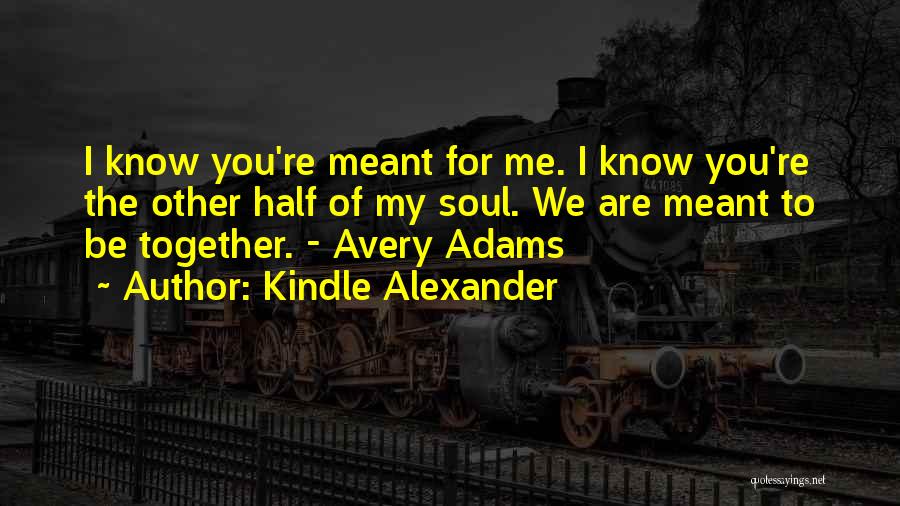 You're Meant For Me Quotes By Kindle Alexander