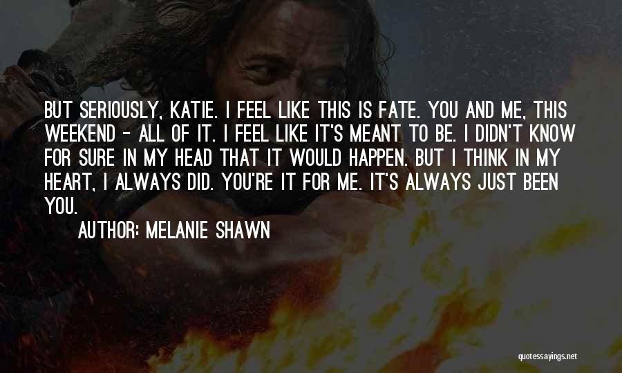 You're Meant For Me Quotes By Melanie Shawn