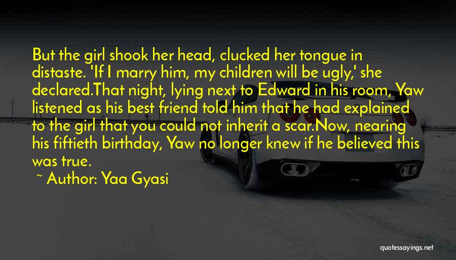 You're My True Friend Quotes By Yaa Gyasi You're My True Friend Quotes By Yaa Gyasi