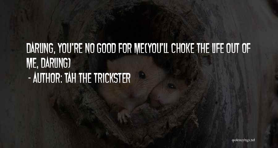 You're No Good For Me Quotes By Tah The Trickster