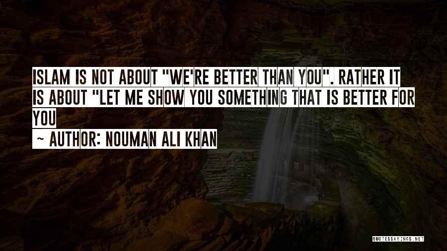 You're Not Better Than Me Quotes By Nouman Ali Khan