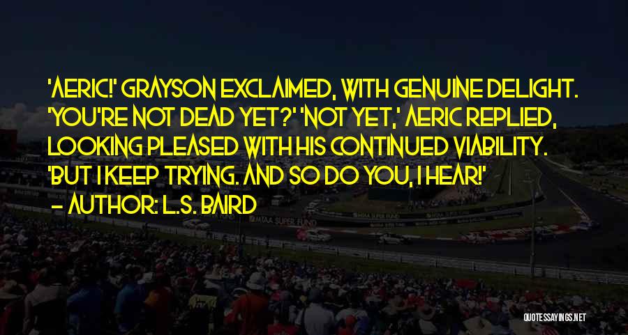 You're Not Dead Yet Quotes By L.S. Baird