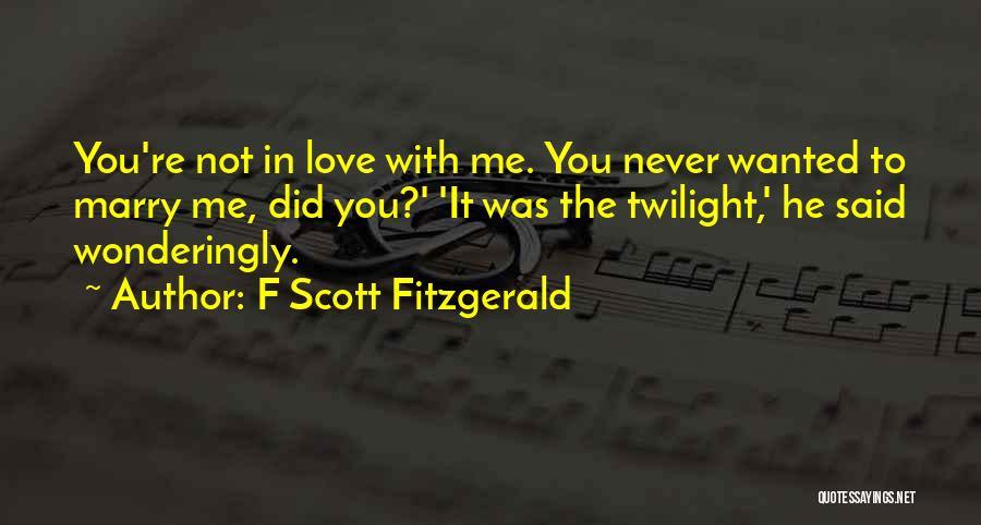 You're Not In Love With Me Quotes By F Scott Fitzgerald