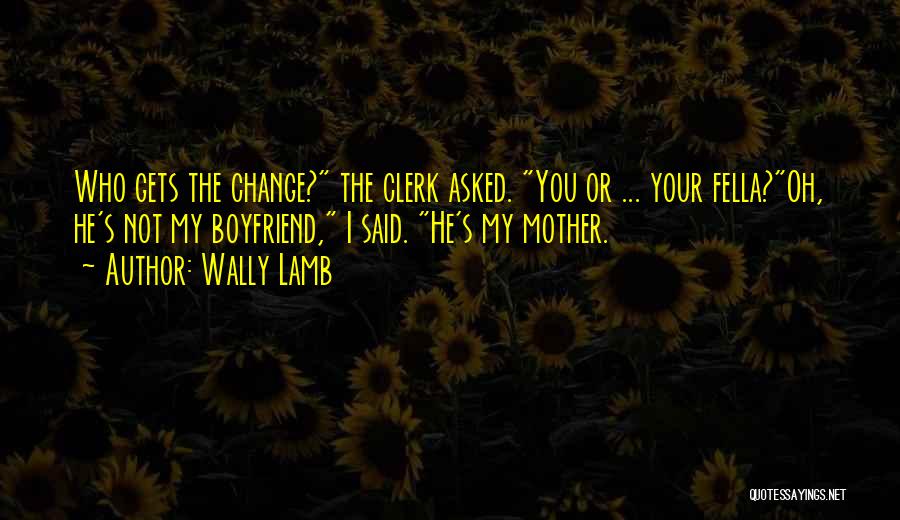 You're Not My Boyfriend Quotes By Wally Lamb