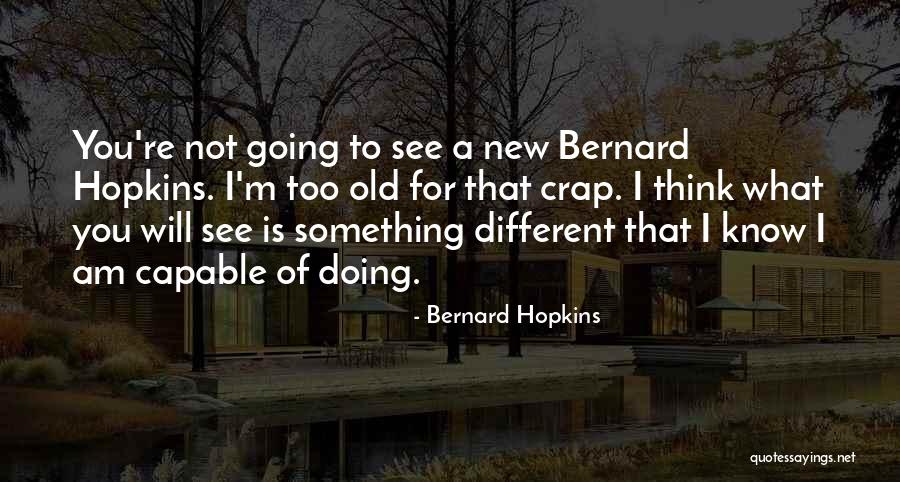 You're Not Too Old Quotes By Bernard Hopkins