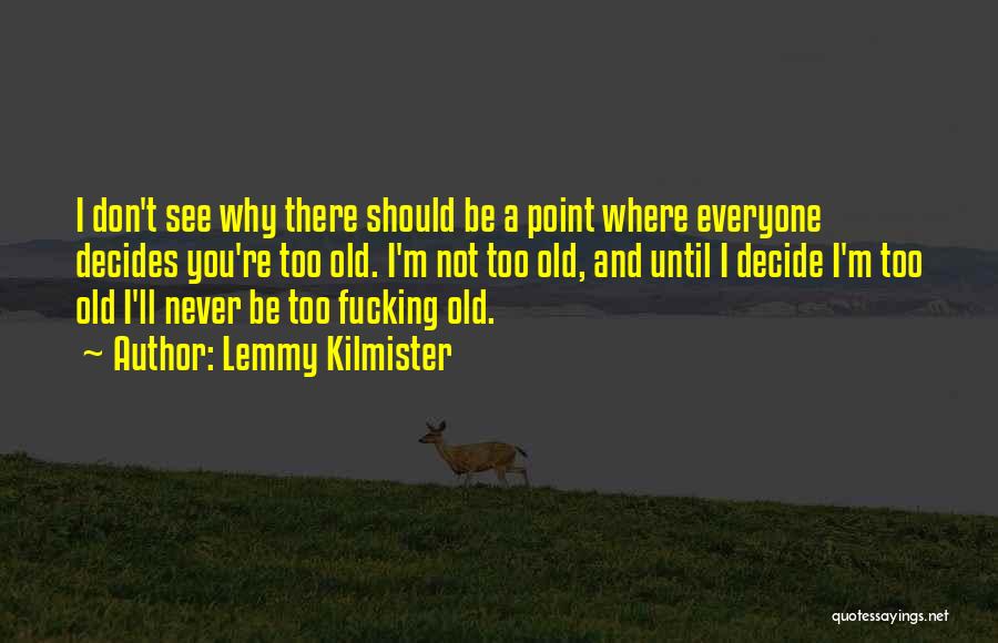 You're Not Too Old Quotes By Lemmy Kilmister