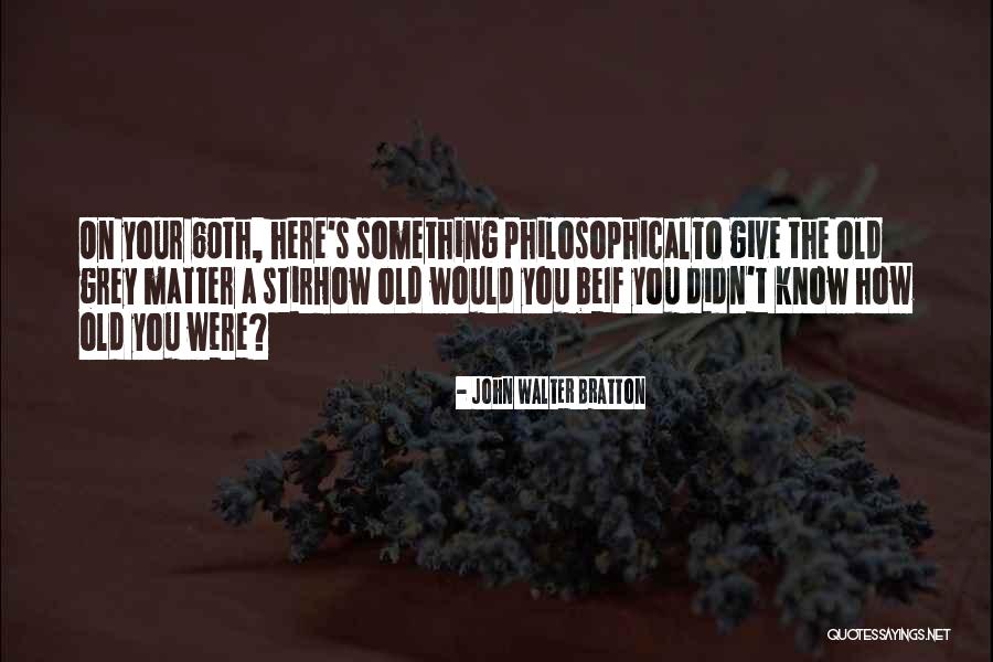 You're Old Birthday Quotes By John Walter Bratton You're Old Birthday Quotes By John Walter Bratton