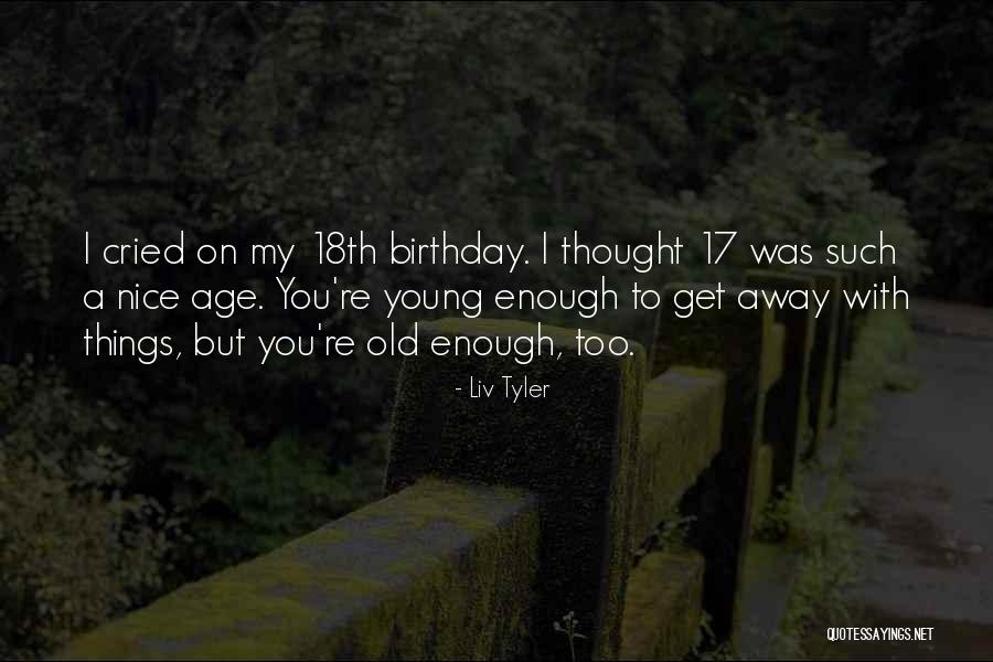 You're Old Birthday Quotes By Liv Tyler You're Old Birthday Quotes By Liv Tyler