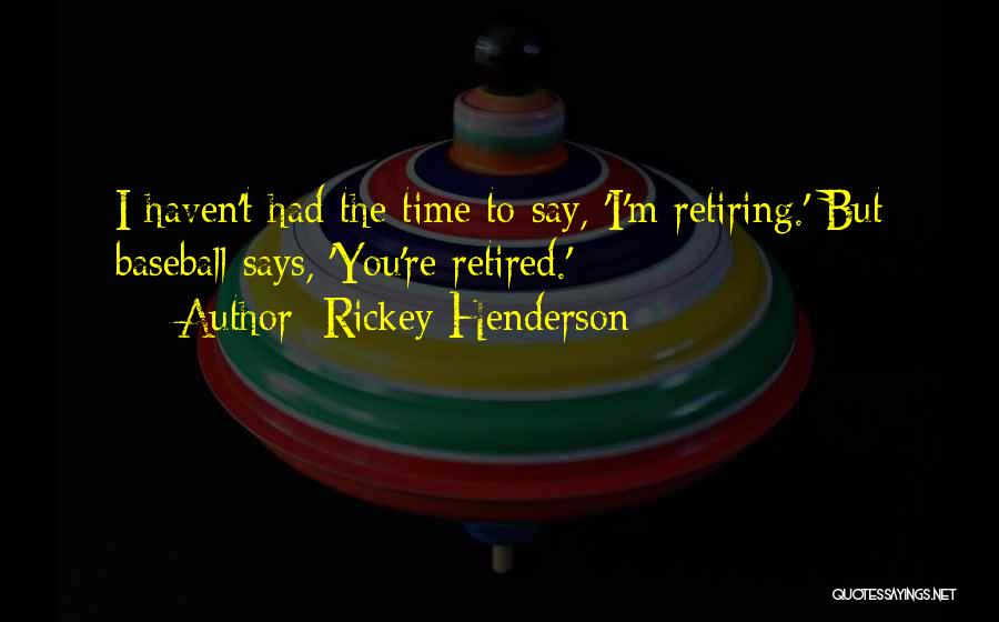 You're Retiring Quotes By Rickey Henderson