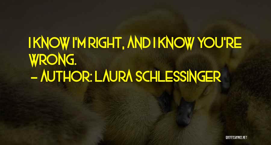 You're Right I'm Wrong Quotes By Laura Schlessinger