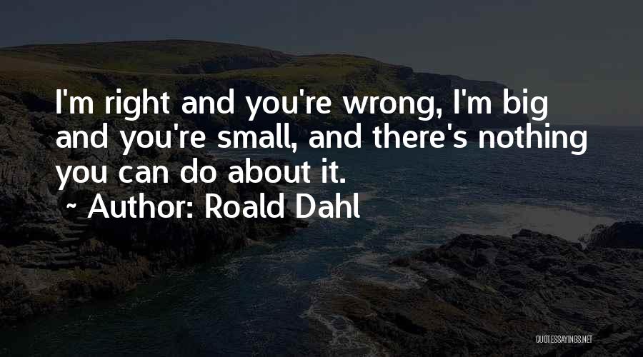 You're Right I'm Wrong Quotes By Roald Dahl